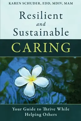 Resilient and Sustainable Caring: Su guía para prosperar ayudando a los demás - Resilient and Sustainable Caring: Your Guide To Thrive While Helping Others