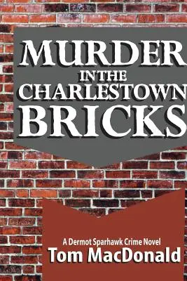 Asesinato en los ladrillos de Charlestown: Una novela negra de Dermot Sparhawk - Murder in the Charlestown Bricks: A Dermot Sparhawk Crime Novel