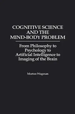 La ciencia cognitiva y el problema mente-cuerpo: de la filosofía a la psicología, pasando por la inteligencia artificial y las imágenes del cerebro - Cognitive Science and the Mind-Body Problem: From Philosophy to Psychology to Artificial Intelligence to Imaging of the Brain