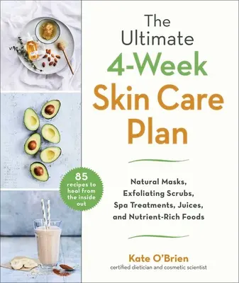 El Plan Definitivo de 4 Semanas para el Cuidado de la Piel: Mascarillas naturales, exfoliantes, tratamientos de spa, zumos y alimentos ricos en nutrientes - The Ultimate 4-Week Skin Care Plan: Natural Masks, Exfoliating Scrubs, Spa Treatments, Juices, and Nutrient-Rich Foods