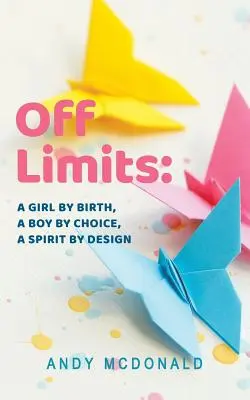 Fuera de los límites: Una chica de nacimiento, un chico por elección, un espíritu por designio - Off Limits: A Girl By Birth, A Boy By Choice, A Spirit By Design