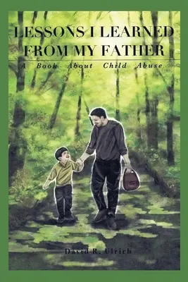 Lecciones que aprendí de mi padre: Un libro sobre el maltrato infantil - Lessons I Learned from My Father: A Book About Child Abuse