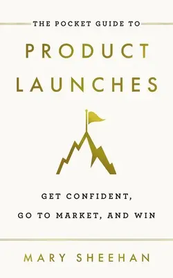 Guía de bolsillo para el lanzamiento de productos: Tenga confianza, láncese al mercado y gane - The Pocket Guide to Product Launches: Get Confident, Go to Market, and Win