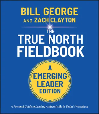 True North Fieldbook, Emerging Leader Edition: La guía del líder emergente para liderar con autenticidad en el lugar de trabajo actual - True North Fieldbook, Emerging Leader Edition: The Emerging Leader's Guide to Leading Authentically in Today's Workplace