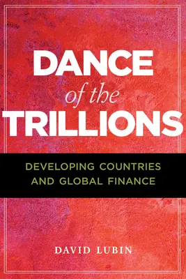 La danza de los billones: Los países en desarrollo y las finanzas mundiales - Dance of the Trillions: Developing Countries and Global Finance