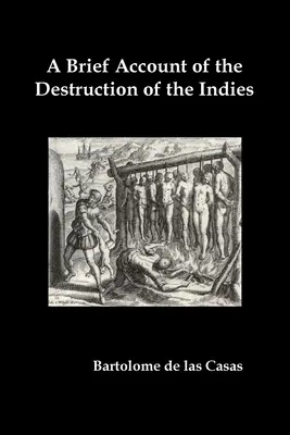 Un Breve Relato de la Destrucción de las Indias, O, una Fiel Narrativa de las Horribles e Inexplicables Masacres Cometidas por los Papas Españoles. - A Brief Account of the Destruction of the Indies, Or, a Faithful Narrative of the Horrid and Unexampled Massacres Committed by the Popish Spanish Pa