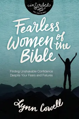 Mujeres intrépidas de la Biblia: Cómo encontrar una confianza inquebrantable a pesar de tus miedos y fracasos - Fearless Women of the Bible: Finding Unshakable Confidence Despite Your Fears and Failures
