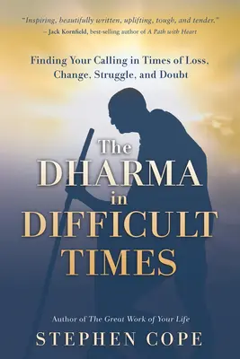 El Dharma en tiempos difíciles: Cómo encontrar tu vocación en tiempos de pérdida, cambio, lucha y duda - The Dharma in Difficult Times: Finding Your Calling in Times of Loss, Change, Struggle, and Doubt