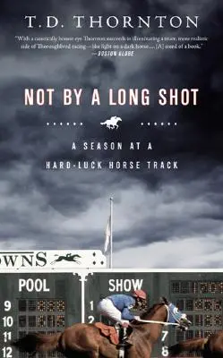 Ni por asomo: Una temporada en un hipódromo con mala suerte - Not by a Long Shot: A Season at a Hard Luck Horse Track