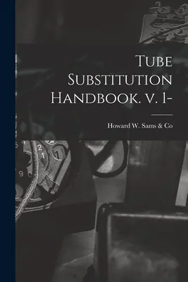 Manual de sustitución de tubos. V. 1- - Tube Substitution Handbook. V. 1-