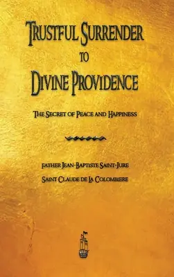 La entrega confiada a la Divina Providencia: El secreto de la paz y la felicidad - Trustful Surrender to Divine Providence: The Secret of Peace and Happiness