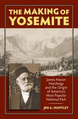 La creación de Yosemite: James Mason Hutchings y el origen del parque más popular de Estados Unidos - The Making of Yosemite: James Mason Hutchings and the Origin of America's Most Popular Park