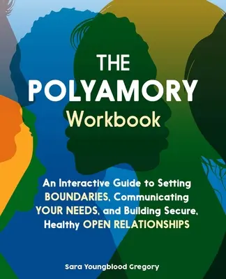 El libro de trabajo del poliamor: Una guía interactiva para establecer límites, comunicar tus necesidades y construir relaciones abiertas seguras y saludables - The Polyamory Workbook: An Interactive Guide to Setting Boundaries, Communicating Your Needs, and Building Secure, Healthy Open Relationships