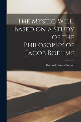 La voluntad mística, basada en un estudio de la filosofía de Jacob Boehme - The Mystic Will, Based on a Study of the Philosophy of Jacob Boehme