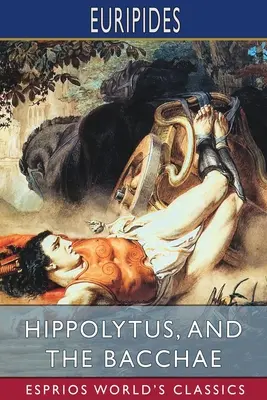 Hipólito y Las bacantes (Esprios Clásicos): Traducción de Gilbert Murray - Hippolytus, and The Bacchae (Esprios Classics): Translated by Gilbert Murray