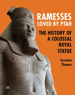 Ramsés, amado por Ptah: La historia de una colosal estatua real - Ramesses, Loved by Ptah: The History of a Colossal Royal Statue
