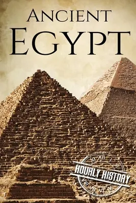 El Antiguo Egipto: Una historia de principio a fin - Ancient Egypt: A History From Beginning to End