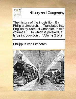 La Historia de la Inquisición. por Philip a Limborch, ... Traducida al inglés por Samuel Chandler. en dos volúmenes. ... a la que se prefija una versión ampliada. - The History of the Inquisition. by Philip a Limborch, ... Translated Into English by Samuel Chandler. in Two Volumes. ... to Which Is Prefixed, a Larg