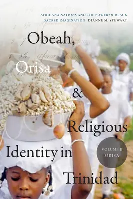 Obeah, Orisa, and Religious Identity in Trinidad, Volume II, Orisa: Africana Nations and the Power of Black Sacred Imagination, Volume 2 (Obeah, Orisa y la identidad religiosa en Trinidad, Volumen II, Orisa: Naciones africanas y el poder de la imaginación sagrada negra, Volumen 2) - Obeah, Orisa, and Religious Identity in Trinidad, Volume II, Orisa: Africana Nations and the Power of Black Sacred Imagination, Volume 2