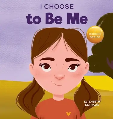 I Choose to Be Me: A Rhyming Picture Book About Believing in Yourself and Developing Confidence in Your Own Skin (Elijo ser yo: Un libro ilustrado con rimas sobre cómo creer en uno mismo y desarrollar la confianza en la propia piel) - I Choose to Be Me: A Rhyming Picture Book About Believing in Yourself and Developing Confidence in Your Own Skin