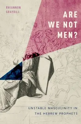 ¿No somos hombres? La inestable masculinidad en los profetas hebreos - Are We Not Men?: Unstable Masculinity in the Hebrew Prophets