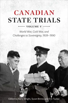 Canadian State Trials, Volume V: Guerra Mundial, Guerra Fría y desafíos a la soberanía, 1939-1990 - Canadian State Trials, Volume V: World War, Cold War, and Challenges to Sovereignty, 1939-1990