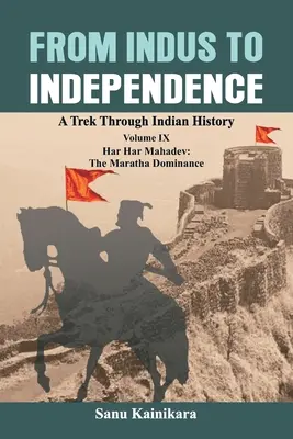 Del Indo a la Independencia: A Trek Through Indian History Volume IX: Har Har Mahadev: The Maratha Dominance - From Indus to Independence: A Trek Through Indian History Volume IX: Har Har Mahadev: The Maratha Dominance