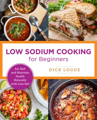 Cocina baja en sodio fácil: Coma bien y mantenga la salud de forma natural con menos sal - Low-Sodium Cooking Made Easy: Eat Well and Maintain Health Naturally with Less Salt