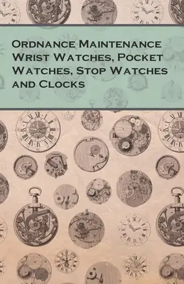 Relojes de pulsera, relojes de bolsillo, cronómetros y relojes de mantenimiento de artillería - Ordnance Maintenance Wrist Watches, Pocket Watches, Stop Watches and Clocks