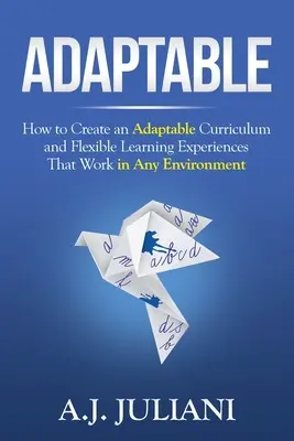 Adaptable: Cómo crear un plan de estudios adaptable y experiencias de aprendizaje flexibles que funcionen en cualquier entorno - Adaptable: How to Create an Adaptable Curriculum and Flexible Learning Experiences That Work in Any Environment
