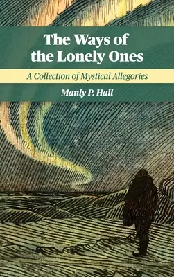 Los caminos de los solitarios: Colección de alegorías místicas - The Ways of the Lonely Ones: A Collection of Mystical Allegories