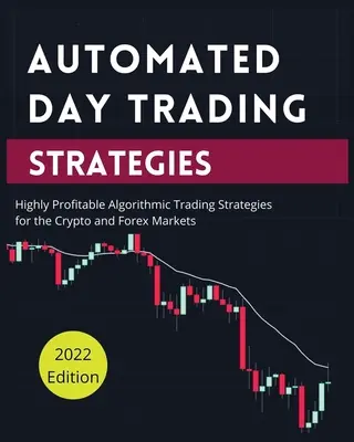 Estrategias Automatizadas de Day Trading: Estrategias de negociación algorítmica altamente rentables para los mercados de criptomonedas y de divisas. - Automated Day Trading Strategies: Highly Profitable Algorithmic Trading Strategies for the Crypto and Forex Markets