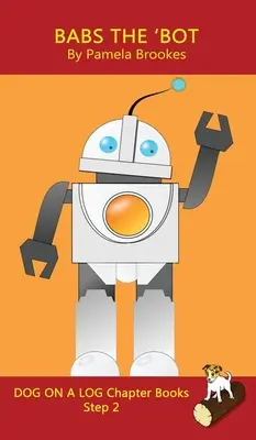 Babs El Libro de Capítulos de 'Bot: Los libros de fonética con sonidos y sonidos ayudan a los lectores en desarrollo, incluidos los estudiantes con dislexia, a aprender a leer (Paso 2 en un sistema de lectura). - Babs The 'Bot Chapter Book: Sound-Out Phonics Books Help Developing Readers, including Students with Dyslexia, Learn to Read (Step 2 in a Systemat