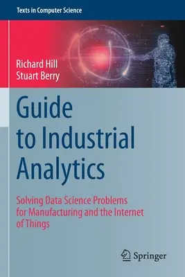Guía de analítica industrial: Resolución de problemas de ciencia de datos para la fabricación y el Internet de las cosas - Guide to Industrial Analytics: Solving Data Science Problems for Manufacturing and the Internet of Things