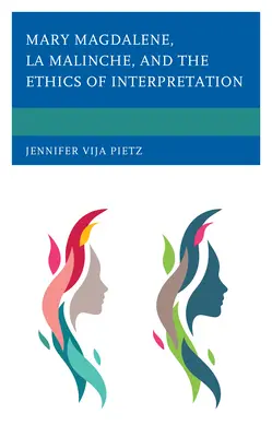 María Magdalena, La Malinche y la ética de la interpretación - Mary Magdalene, La Malinche, and the Ethics of Interpretation