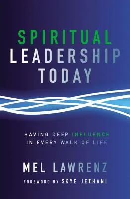 Liderazgo espiritual hoy: Cómo influir profundamente en todos los ámbitos de la vida - Spiritual Leadership Today: Having Deep Influence in Every Walk of Life