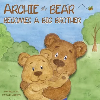 Archie el Oso se convierte en Hermano Mayor: El libro de cuentos ilustrado perfecto para niños sobre cómo convertirse en hermano mayor - Archie the Bear Becomes a Big Brother: The Perfect Illustrated Story Book About Becoming a Big Brother For Kids