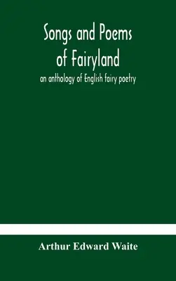 Songs and poems of Fairyland: an anthology of English fairy poetry (Canciones y poemas del país de las hadas: antología de la poesía inglesa de las hadas) - Songs and poems of Fairyland: an anthology of English fairy poetry