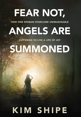 No temas, los ángeles están convocados: Cómo una mujer superó un sufrimiento inimaginable para vivir una vida de alegría - Fear Not, Angels Are Summoned: How One Woman Overcame Unimaginable Suffering to Live a Life of Joy