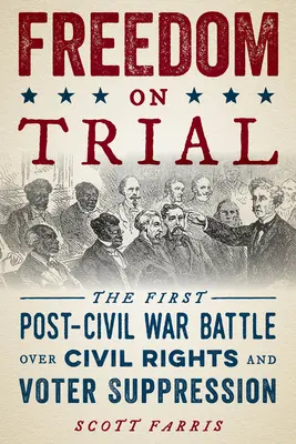 Libertad a prueba: La primera batalla posterior a la Guerra Civil sobre los derechos civiles y la supresión de votantes - Freedom on Trial: The First Post-Civil War Battle Over Civil Rights and Voter Suppression