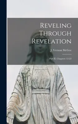 Revelando a través de Apocalipsis: Parte II, Capítulos 12-22 (McGee J. Vernon (John Vernon) 1904-) - Reveling Through Revelation: Part II, Chapters 12-22 (McGee J. Vernon (John Vernon) 1904-)