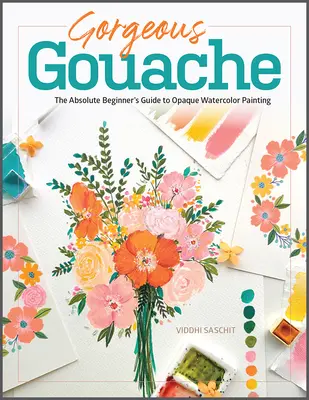 Gouache Gorgeous: La guía del principiante absoluto para pintar con acuarela opaca - Gorgeous Gouache: The Absolute Beginner's Guide to Opaque Watercolor Painting