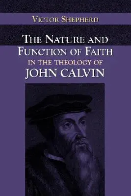 Naturaleza y función de la fe en la teología de Juan Calvino - The Nature and Function of Faith in the Theology of John Calvin