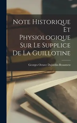 Note historique et physiologique sur le supplice de la guillotine