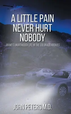 Un poco de dolor nunca hace daño a nadie: La vida poco ortodoxa de un médico en las Montañas Rocosas de Colorado - A Little Pain Never Hurt Nobody: An MD's Unorthodox Life in the Colorado Rockies