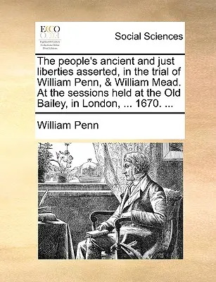 Las antiguas y justas libertades del pueblo afirmadas en el juicio de William Penn y William Mead en las sesiones celebradas en Old Bailey, Londres, ... - The People's Ancient and Just Liberties Asserted, in the Trial of William Penn, & William Mead. at the Sessions Held at the Old Bailey, in London, ...