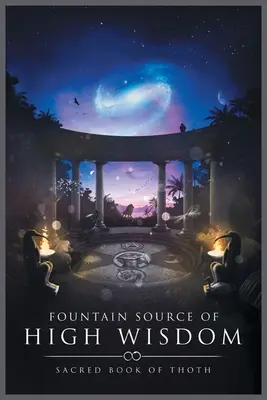 Fuente de Alta Sabiduría: Libro Sagrado de Thoth - Fountain Source of High Wisdom: Sacred Book of Thoth