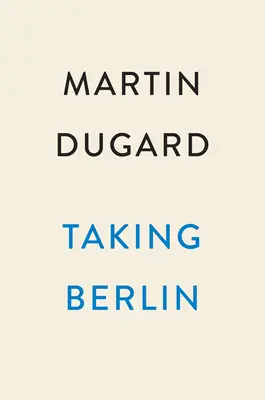 La toma de Berlín: La sangrienta carrera para derrotar al Tercer Reich - Taking Berlin: The Bloody Race to Defeat the Third Reich