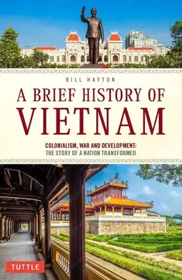 Breve historia de Vietnam: Colonialism, War and Renewal: La historia de una nación transformada - A Brief History of Vietnam: Colonialism, War and Renewal: The Story of a Nation Transformed