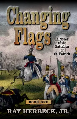 Cambio de banderas: Una novela del batallón de San Patricio - Changing Flags: A Novel of the Battalion of St. Patrick